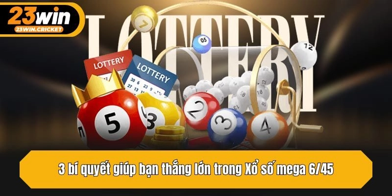 3 bí quyết giúp bạn thắng lớn trong Xổ số mega 6/45