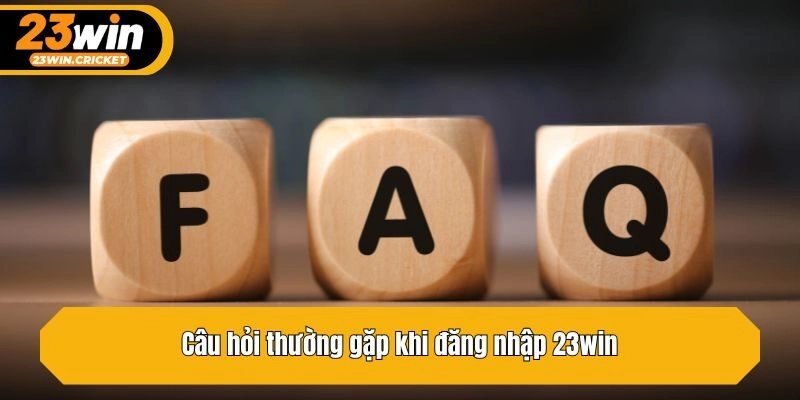 Câu hỏi thường gặp khi đăng nhập 23win