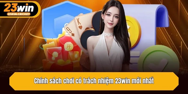Chính sách chơi có trách nhiệm 23win mới nhất