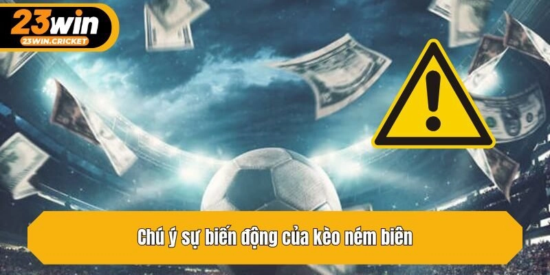 Chú ý sự biến động của kèo ném biên