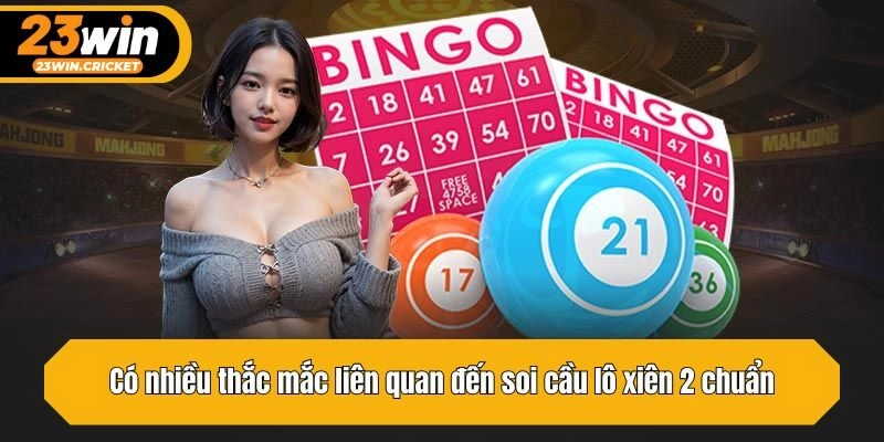Có nhiều thắc mắc liên quan đến soi cầu lô xiên 2 chuẩn