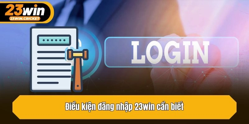 Điều kiện đăng nhập 23win cần biết