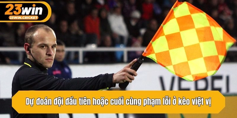 Dự đoán đội đầu tiên hoặc cuối cùng phạm lỗi ở kèo việt vị