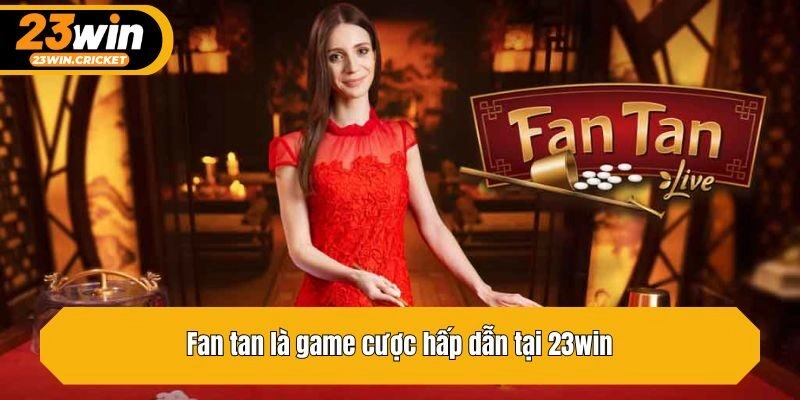 Fan tan là game cược hấp dẫn tại 23win