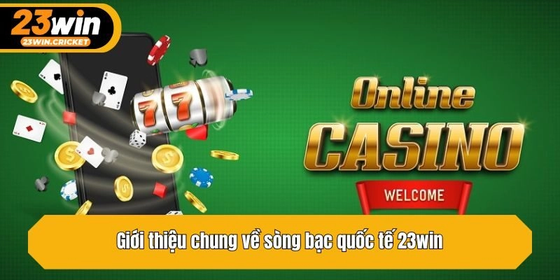 Giới thiệu chung về sòng bạc quốc tế 23win
