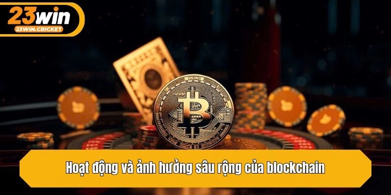 Hoạt động và ảnh hưởng sâu rộng của blockchain