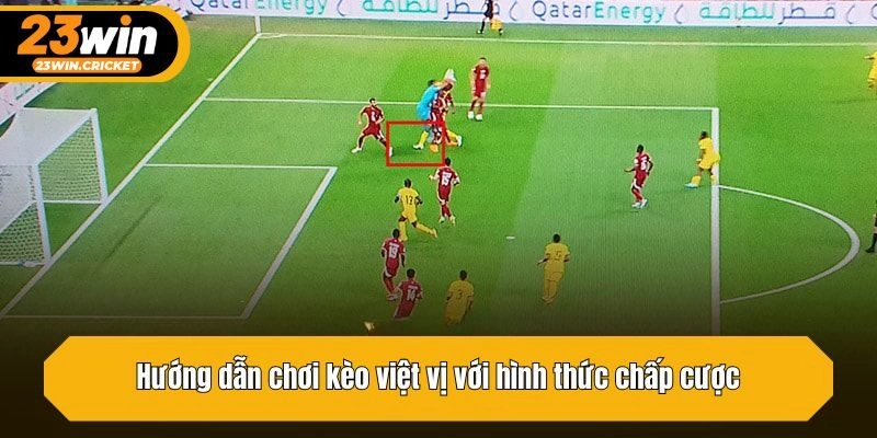 Hướng dẫn chơi kèo việt vị với hình thức chấp cược