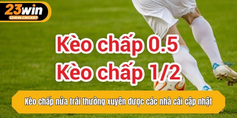Kèo chấp nửa trái thường xuyên được các nhà cái cập nhật