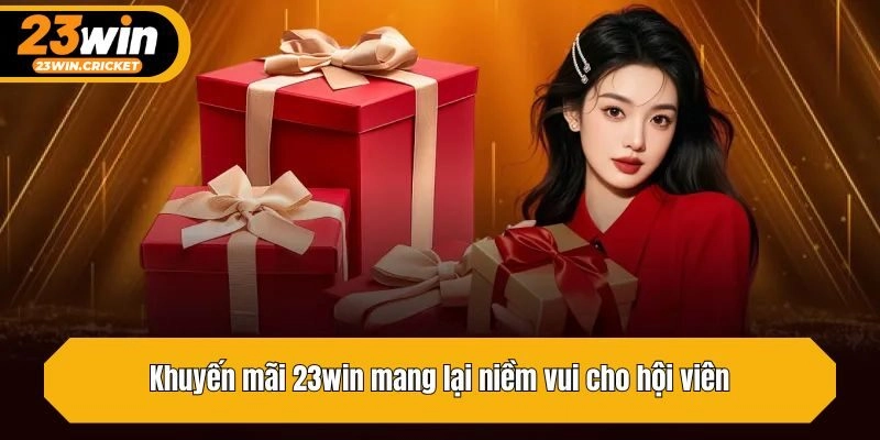 Khuyến mãi 23win mang lại niềm vui cho hội viên