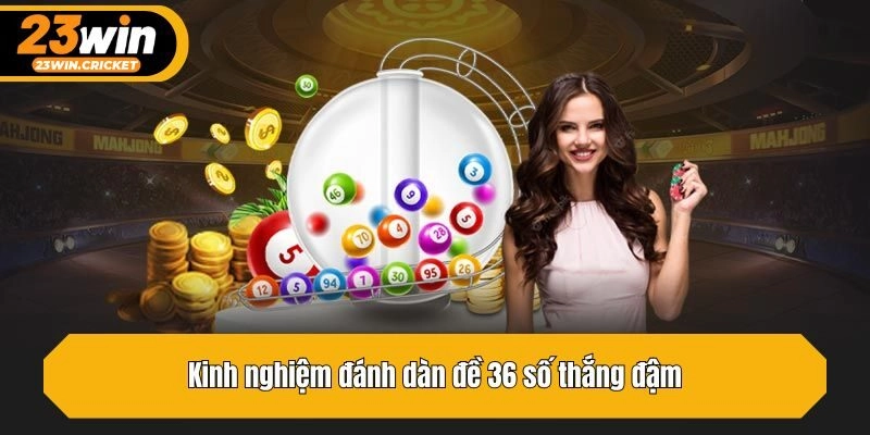 Kinh nghiệm đánh dàn đề 36 số thắng đậm