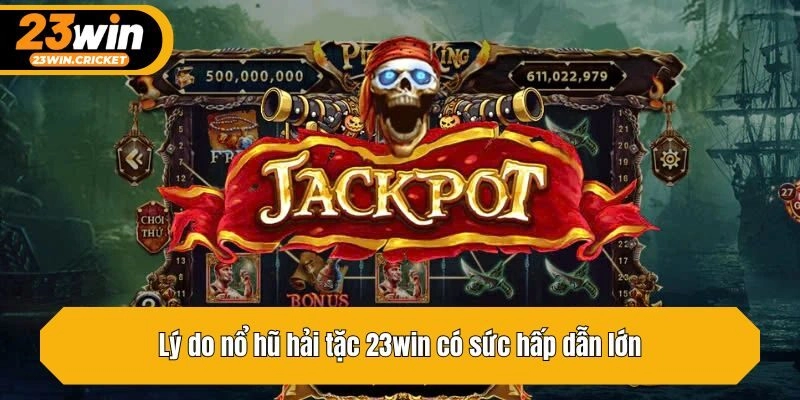 Lý do nổ hũ hải tặc 23win có sức hấp dẫn lớn