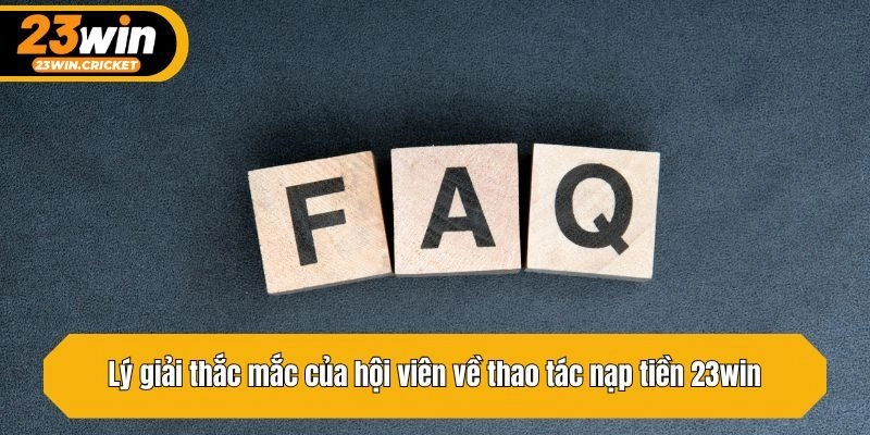 Lý giải thắc mắc của hội viên về thao tác nạp tiền 23win