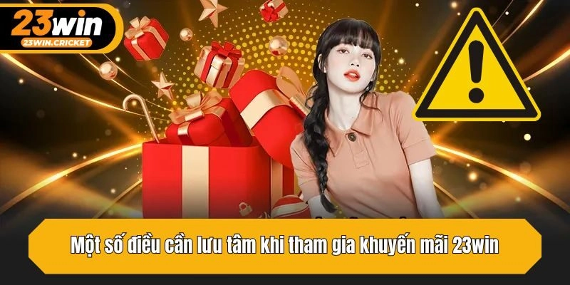 Một số điều cần lưu tâm khi tham gia khuyến mãi 23win