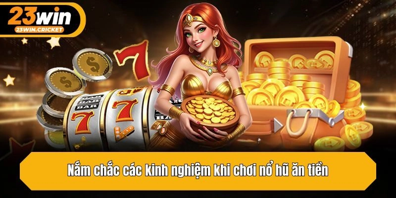 Nắm chắc các kinh nghiệm khi chơi nổ hũ ăn tiền