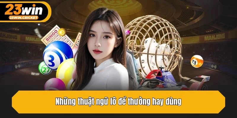 Những thuật ngữ lô đề thường hay dùng