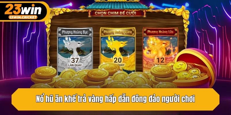 Nổ hũ ăn khế trả vàng hấp dẫn đông đảo người chơi