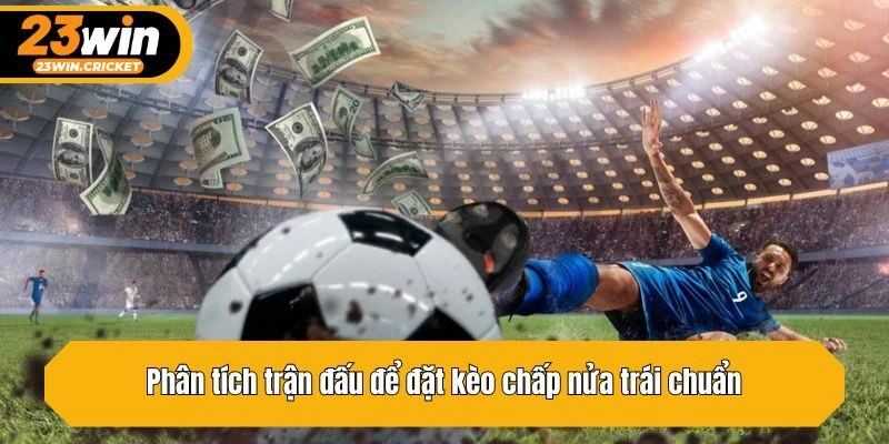 Phân tích trận đấu để đặt kèo chấp nửa trái chuẩn