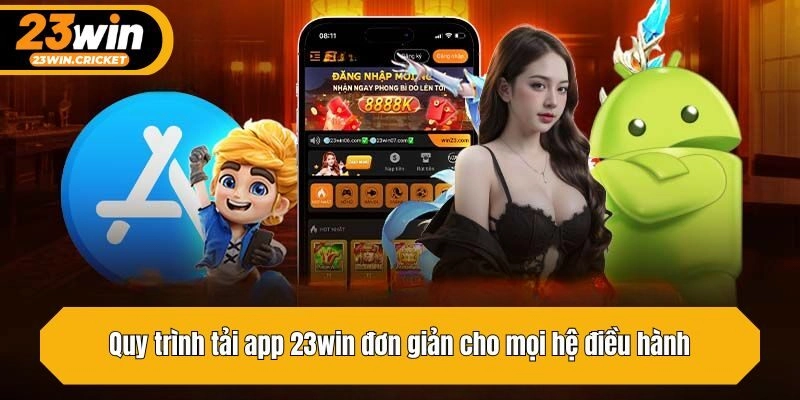 Quy trình tải app 23win đơn giản cho mọi hệ điều hành