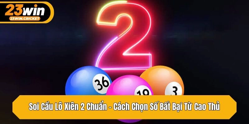 Soi Cầu Lô Xiên 2 Chuẩn – Cách Chọn Số Bất Bại Từ Cao Thủ