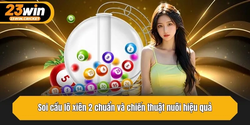 Soi cầu lô xiên 2 chuẩn và chiến thuật nuôi hiệu quả