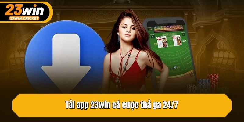 Tải app 23win cá cược thả ga 24/7