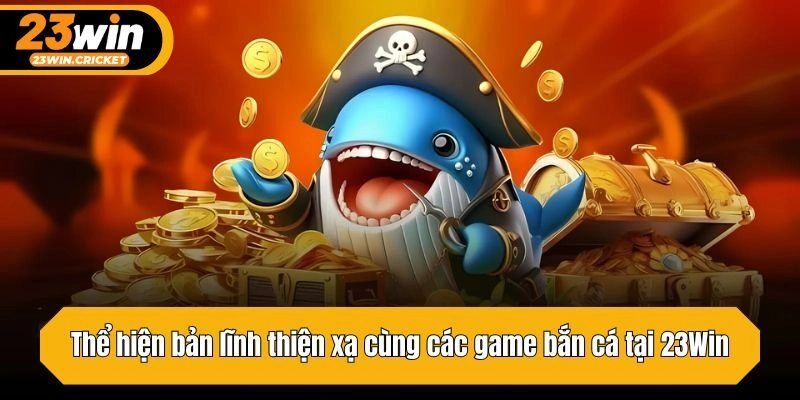Thể hiện bản lĩnh thiện xạ cùng các game bắn cá