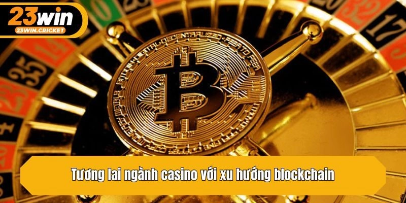 Tương lai ngành casino với xu hướng blockchain
