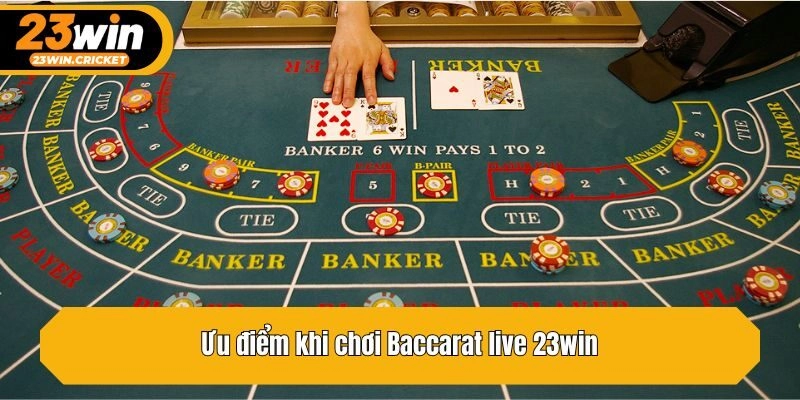 Ưu điểm khi chơi Baccarat live 23win