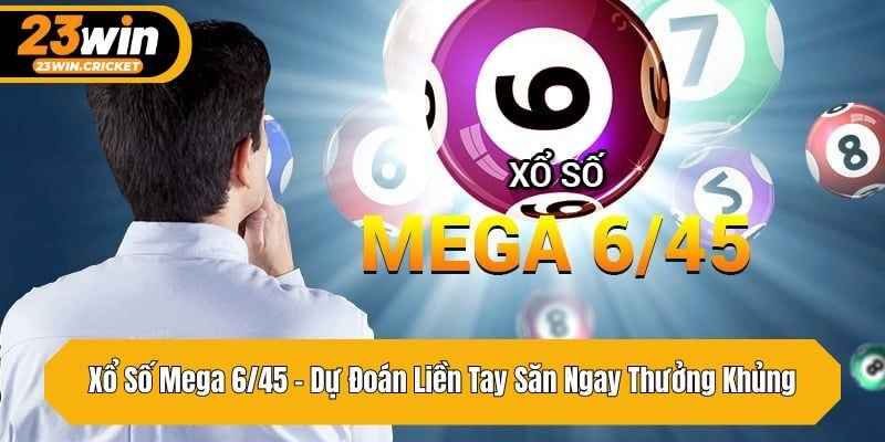 Xổ Số Mega 6/45 – Dự Đoán Liền Tay Săn Ngay Thưởng Khủng